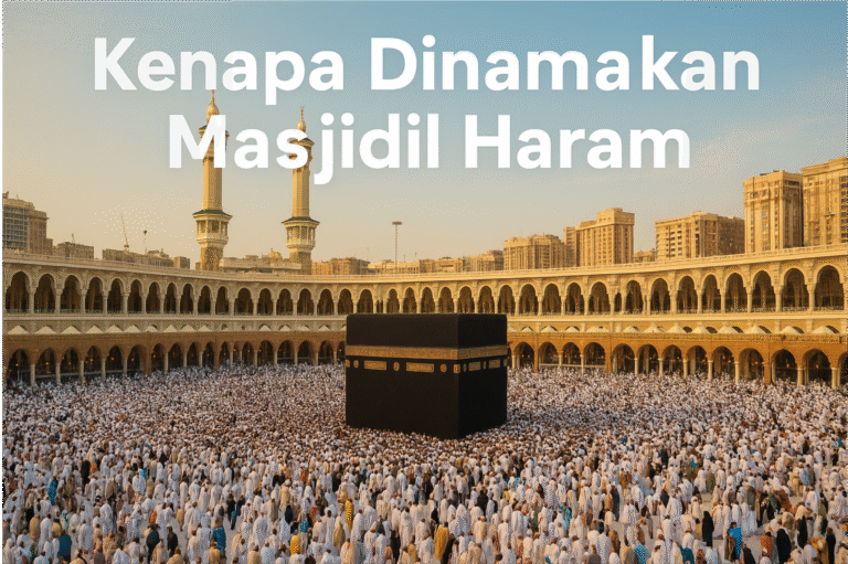 Kenapa Dinamakan Masjidil Haram? Rahasia di Balik Nama Rumah Allah yang Paling Mulia